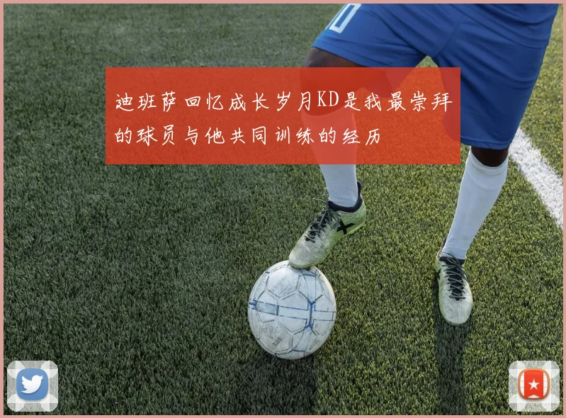 迪班萨回忆成长岁月KD是我最崇拜的球员与他共同训练的经历